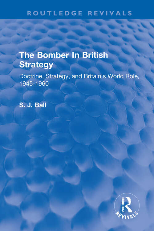 Book cover of The Bomber In British Strategy: Doctrine, Strategy, and Britain's World Role, 1945-1960 (Routledge Revivals)