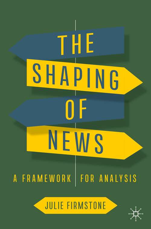 Book cover of The Shaping of News: A Framework for Analysis (1st ed. 2024)