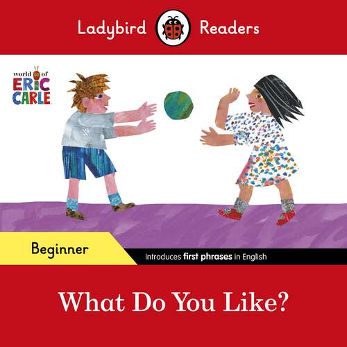 Book cover of Ladybird Readers Beginner Level - Eric Carle - What Do You Like? (Ladybird Readers)
