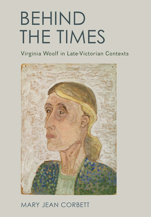 Book cover of Behind the Times: Virginia Woolf in Late-Victorian Contexts