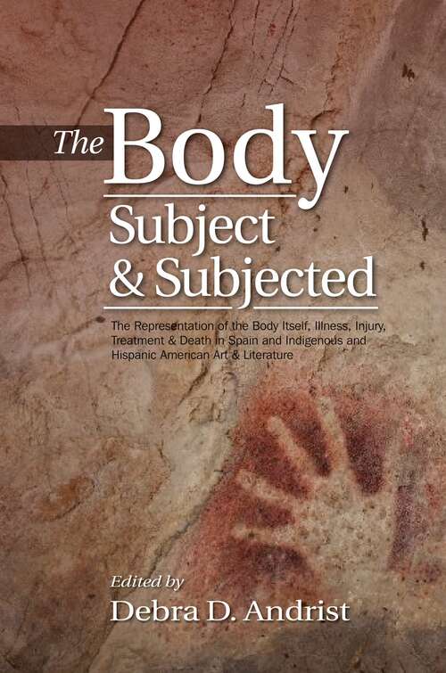 Book cover of Body, Subject & Subjected: The Representation of the Body Itself, Illness, Injury, Treatment and Death in Spain and Indigenous and Hispanic American Art and Literature