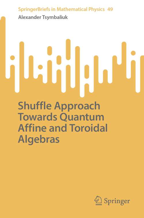 Book cover of Shuffle Approach Towards Quantum Affine and Toroidal Algebras (1st ed. 2023) (SpringerBriefs in Mathematical Physics #49)