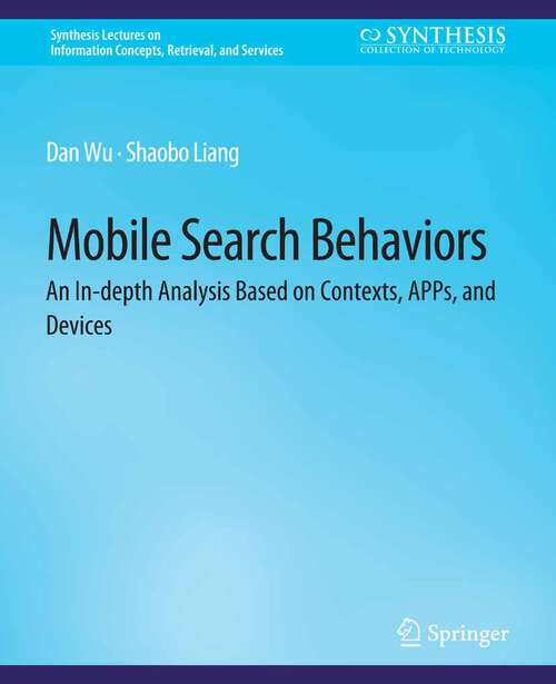 Book cover of Mobile Search Behaviors: An In-depth Analysis Based on Contexts, APPs, and Devices (Synthesis Lectures on Information Concepts, Retrieval, and Services)