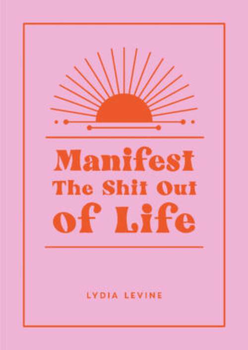 Book cover of Manifest the Shit Out of Life: All the Tips, Tricks and Techniques You Need to Manifest Your Dream Life