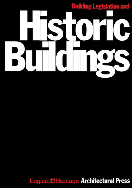 Book cover of Building Legislation and Historic Buildings: A Guide to the Application of the Building Regulations, the Public Health Acts, the Fire Precautions Act, the Housing Act and Other Legislation Relevant to Historic Buildings