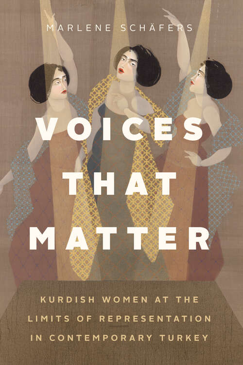 Book cover of Voices That Matter: Kurdish Women at the Limits of Representation in Contemporary Turkey