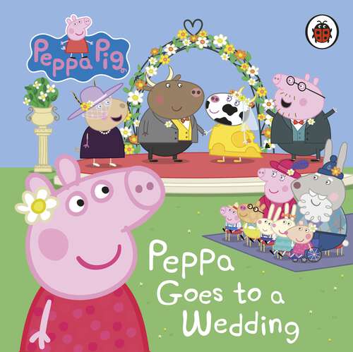 Book cover of Peppa Pig: Peppa Goes to a Wedding (Peppa Pig)