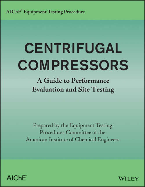 Book cover of AIChE Equipment Testing Procedure - Centrifugal Compressors: A Guide to Performance Evaluation and Site Testing