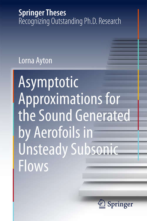 Book cover of Asymptotic Approximations for the Sound Generated by Aerofoils in Unsteady Subsonic Flows (2015) (Springer Theses)