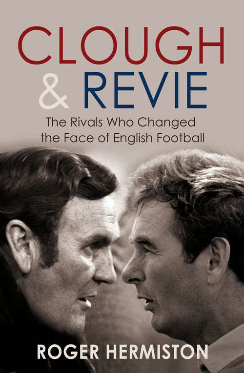 Book cover of Clough and Revie: The Rivals Who Changed the Face of English Football