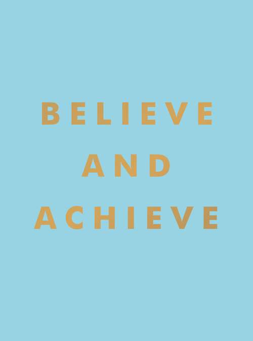 Book cover of Believe and Achieve: Inspirational Quotes and Affirmations for Success and Self-Confidence