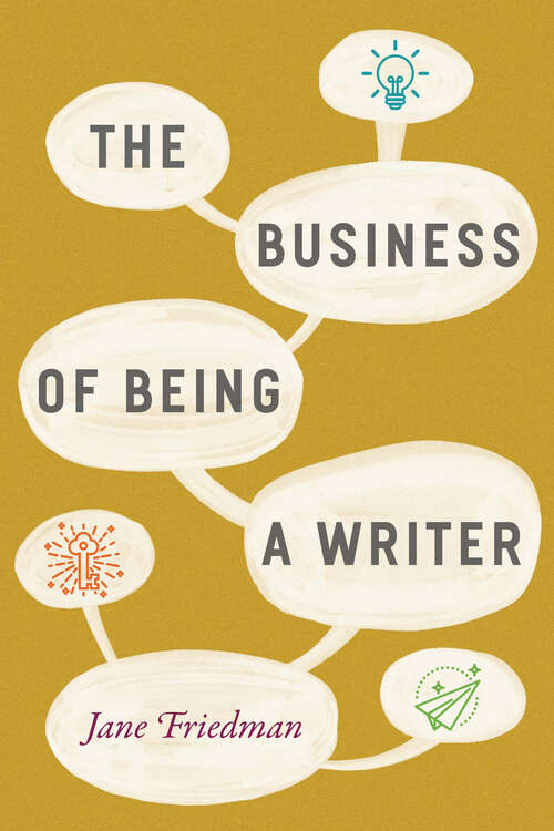 Book cover of The Business of Being a Writer (Chicago Guides to Writing, Editing, and Publishing)