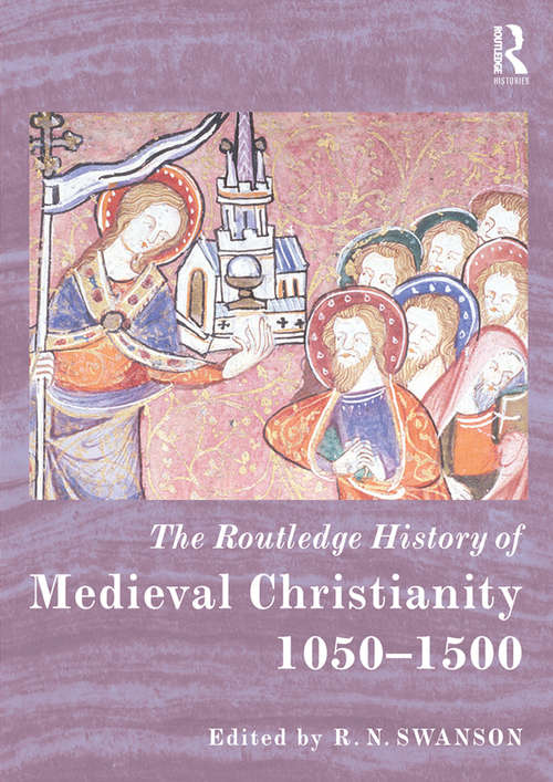 Book cover of The Routledge History of Medieval Christianity: 1050-1500 (Routledge Histories)