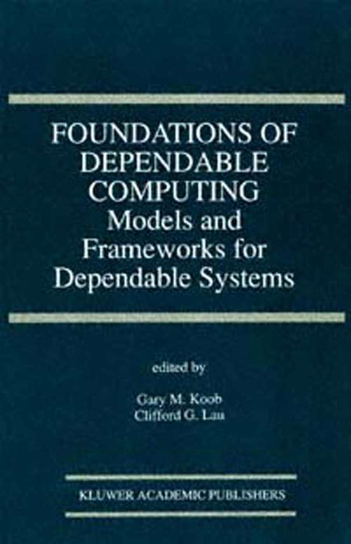 Book cover of Foundations of Dependable Computing: Models and Frameworks for Dependable Systems (1994) (The Springer International Series in Engineering and Computer Science #283)