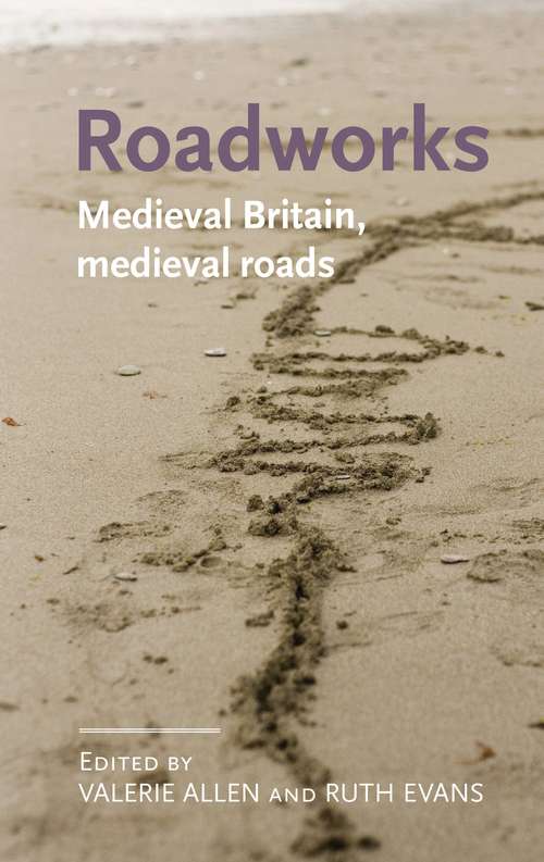 Book cover of Roadworks: Medieval Britain, medieval roads (Manchester Medieval Literature and Culture)