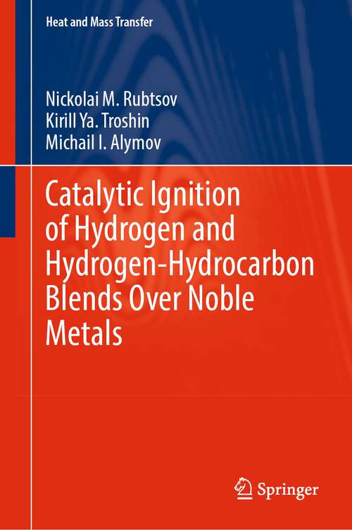 Book cover of Catalytic Ignition of Hydrogen and Hydrogen-Hydrocarbon Blends Over Noble Metals (1st ed. 2023) (Heat and Mass Transfer)