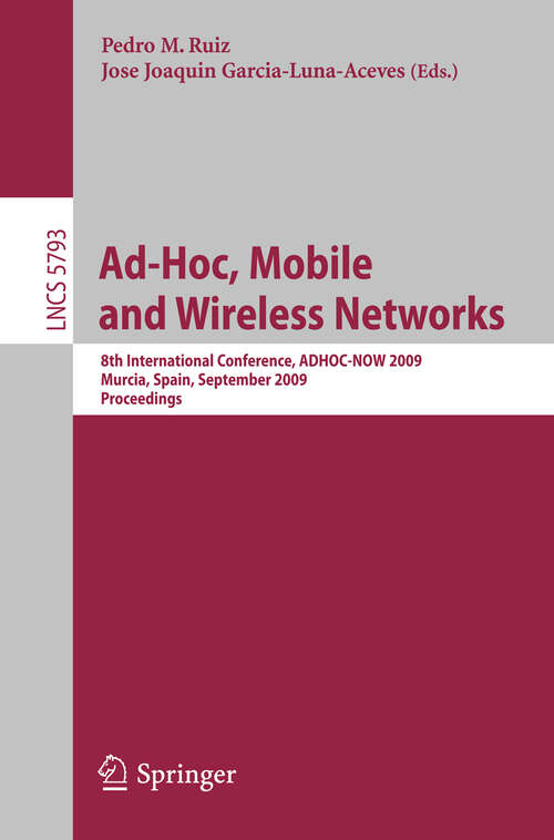 Book cover of Ad-Hoc, Mobile and Wireless Networks: 8th International Conference, ADHOC-NOW 2009, Murcia, Spain, September 22-25, 2009, Proceedings (2009) (Lecture Notes in Computer Science #5793)
