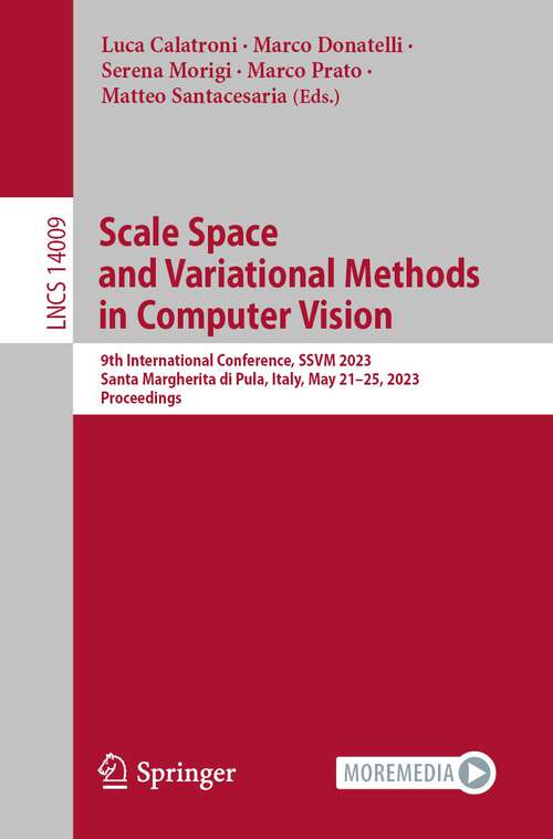 Book cover of Scale Space and Variational Methods in Computer Vision: 9th International Conference, SSVM 2023, Santa Margherita di Pula, Italy, May 21–25, 2023, Proceedings (1st ed. 2023) (Lecture Notes in Computer Science #14009)