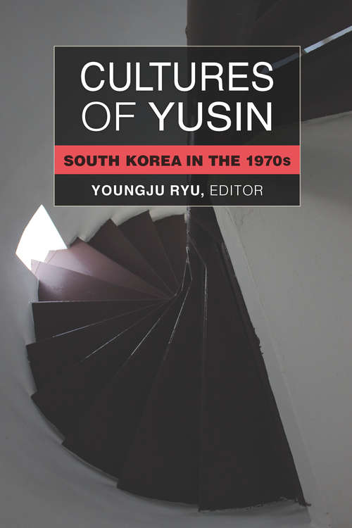 Book cover of Cultures of Yusin: South Korea in the 1970s (Perspectives On Contemporary Korea)