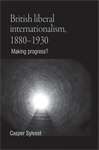 Book cover of British liberal internationalism, 1880–1930: Making progress? (PDF)