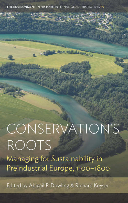 Book cover of Conservation’s Roots: Managing for Sustainability in Preindustrial Europe, 1100–1800 (Environment in History: International Perspectives #19)
