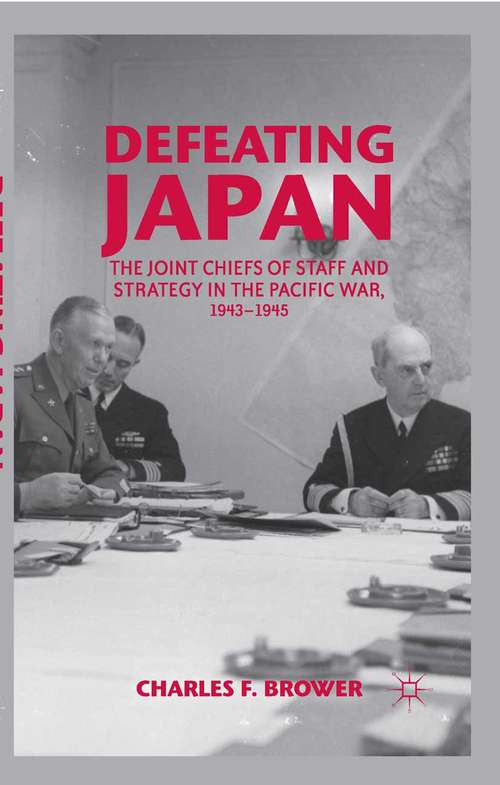 Book cover of Defeating Japan: The Joint Chiefs of Staff and Strategy in the Pacific War, 1943–1945 (2012)