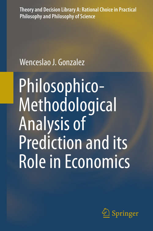 Book cover of Philosophico-Methodological Analysis of Prediction and its Role in Economics (2015) (Theory and Decision Library A: #50)