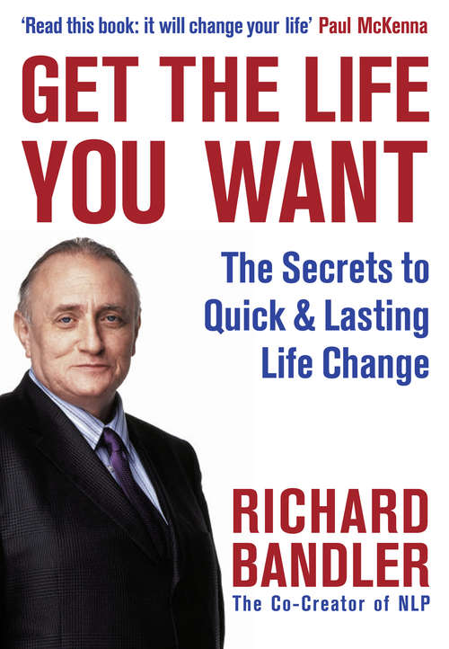 Book cover of Get the Life You Want: The Secrets To Quick And Lasting Life Change With Neuro-linguistic Programming (ePub edition)