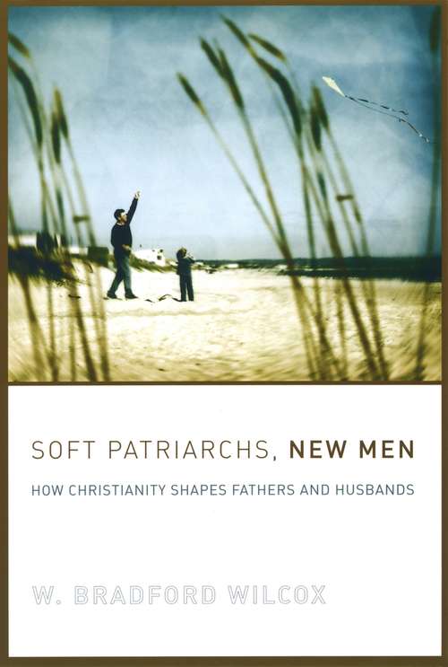 Book cover of Soft Patriarchs, New Men: How Christianity Shapes Fathers and Husbands (Morality and Society Series)