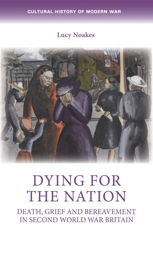 Book cover of Dying for the nation: Death, grief and bereavement in Second World War Britain (Cultural History of Modern War)