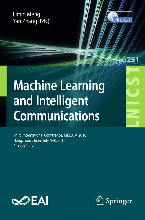 Book cover of Machine Learning and Intelligent Communications: Third International Conference, Mlicom 2018, Hangzhou, China, July 6-8, 2018, Proceedings (1st ed. 2018) (Lecture Notes of the Institute for Computer Sciences, Social Informatics and Telecommunications Engineering #251)
