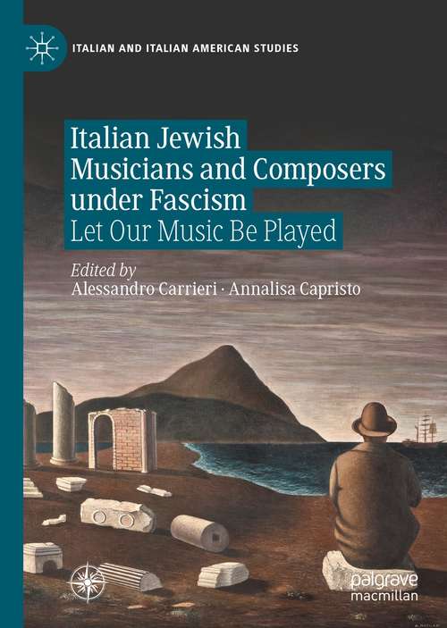 Book cover of Italian Jewish Musicians and Composers under Fascism: Let Our Music Be Played (1st ed. 2021) (Italian and Italian American Studies)