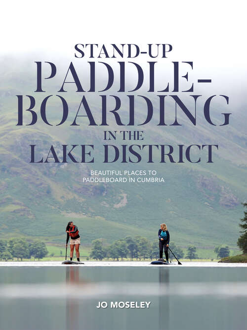 Book cover of Stand-up Paddleboarding in the Lake District: Beautiful places to paddleboard in Cumbria