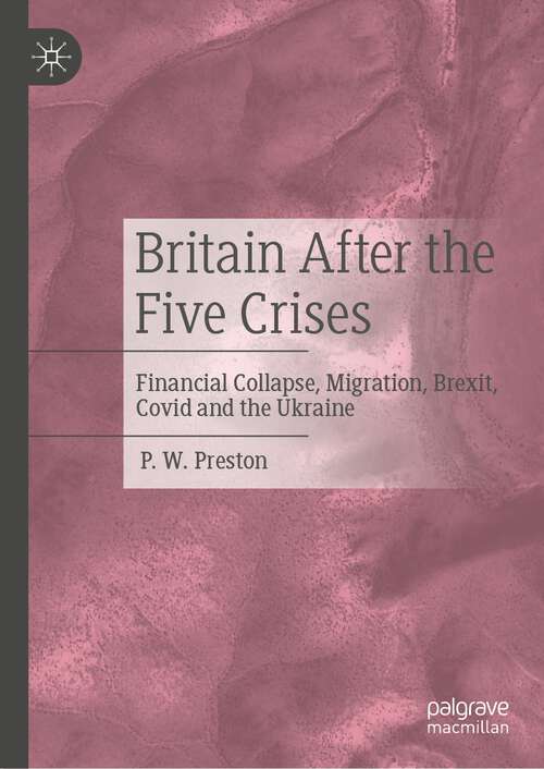 Book cover of Britain After the Five Crises: Financial Collapse, Migration, Brexit, Covid and the Ukraine (1st ed. 2023)