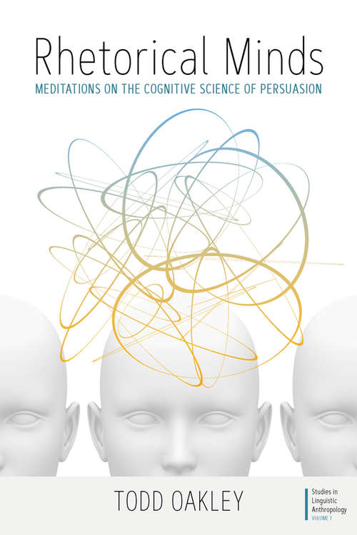 Book cover of Rhetorical Minds: Meditations on the Cognitive Science of Persuasion (Studies in Linguistic Anthropology #1)