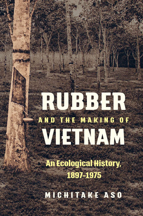 Book cover of Rubber and the Making of Vietnam: An Ecological History, 1897–1975 (Flows, Migrations, and Exchanges)