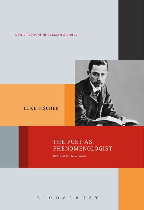 Book cover of The Poet as Phenomenologist: Rilke and the New Poems (New Directions in German Studies #10)
