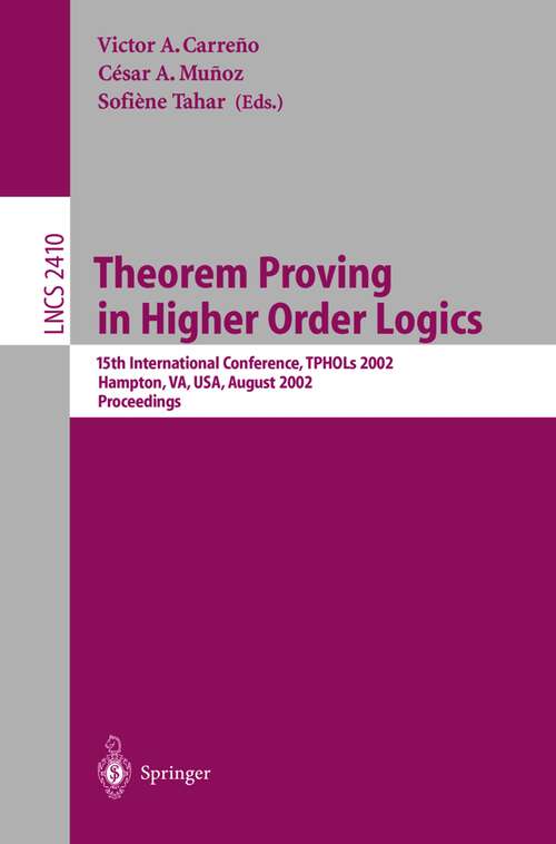 Book cover of Theorem Proving in Higher Order Logics: 15th International Conference, TPHOLs 2002, Hampton, VA, USA, August 20-23, 2002. Proceedings (2002) (Lecture Notes in Computer Science #2410)