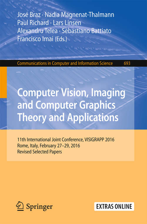 Book cover of Computer Vision, Imaging and Computer Graphics Theory and Applications: 11th International Joint Conference, VISIGRAPP 2016, Rome, Italy, February 27 – 29, 2016, Revised Selected Papers (Communications in Computer and Information Science #693)