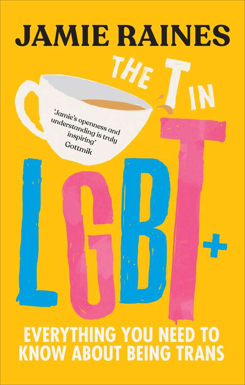Book cover of The T in LGBT: Everything you need to know about being trans