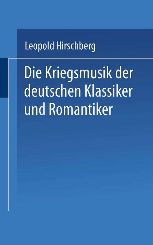 Book cover of Die Kriegsmusik der deutschen Klassiker und Romantiker: Aussätze zur vaterländischen Musikgeschichte als Zeitbild zusammengestellt (1919)