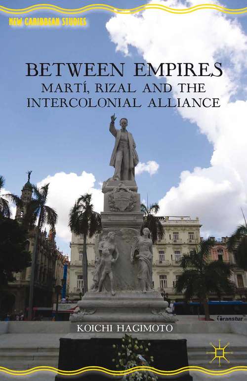Book cover of Between Empires: Martí, Rizal, and the Intercolonial Alliance (2013) (New Caribbean Studies)