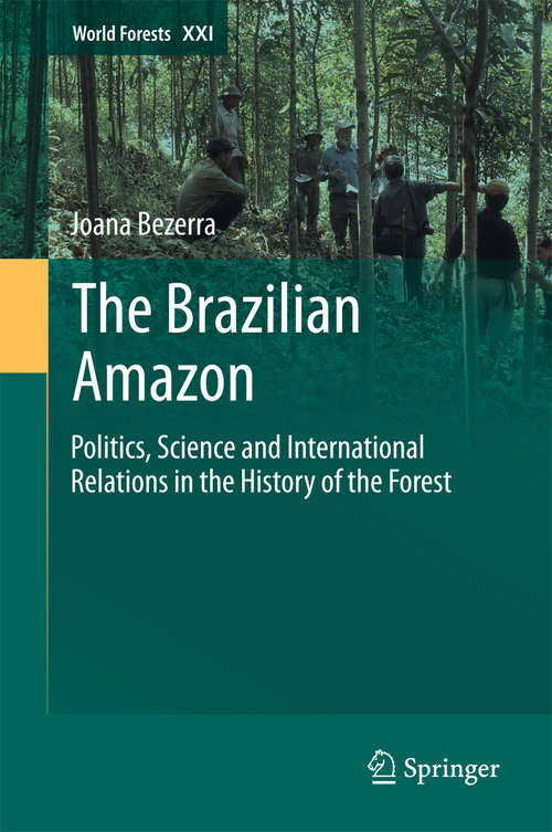 Book cover of The Brazilian Amazon: Politics, Science and International Relations in the History of the Forest (1st ed. 2015) (World Forests #21)