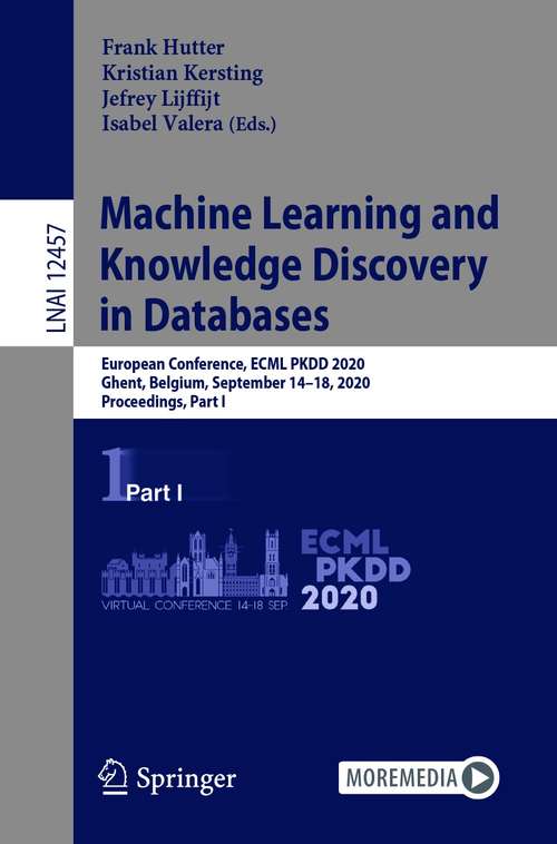Book cover of Machine Learning and Knowledge Discovery in Databases: European Conference, ECML PKDD 2020, Ghent, Belgium, September 14–18, 2020, Proceedings, Part I (1st ed. 2021) (Lecture Notes in Computer Science #12457)