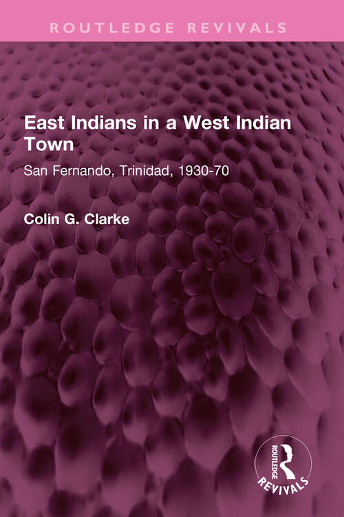 Book cover of East Indians in a West Indian Town: San Fernando, Trinidad, 1930-70 (Routledge Revivals)