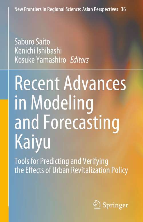 Book cover of Recent Advances in Modeling and Forecasting Kaiyu: Tools for Predicting and Verifying the Effects of Urban Revitalization Policy (1st ed. 2023) (New Frontiers in Regional Science: Asian Perspectives #36)