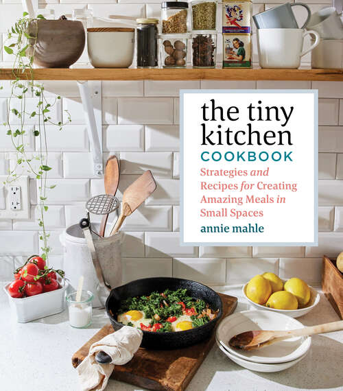 Book cover of The Tiny Kitchen Cookbook: Strategies and Recipes for Creating Amazing Meals in Small Spaces