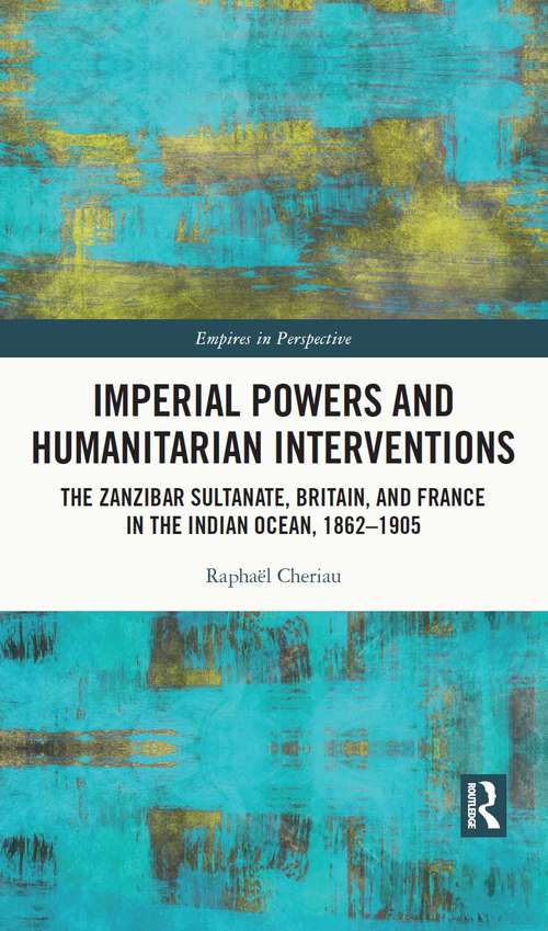 Book cover of Imperial Powers and Humanitarian Interventions: The Zanzibar Sultanate, Britain, and France in the Indian Ocean, 1862–1905 (Empires in Perspective)