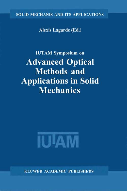 Book cover of IUTAM Symposium on Advanced Optical Methods and Applications in Solid Mechanics: Proceedings of the IUTAM Symposium held in Futuroscope, Poitiers, France, August 31st–September 4th, 1998 (2002) (Solid Mechanics and Its Applications #82)