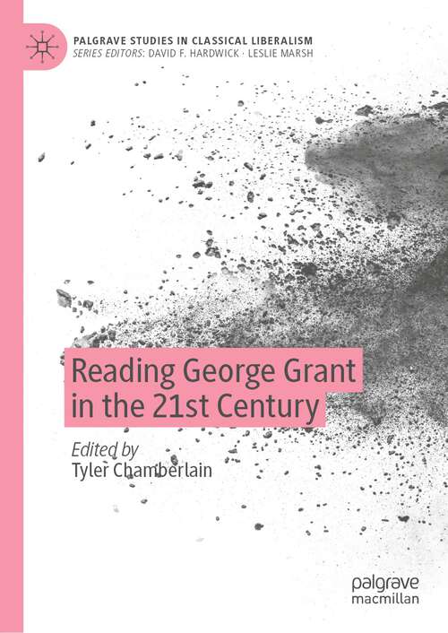 Book cover of Reading George Grant in the 21st Century (Palgrave Studies In Classical Liberalism Ser.)